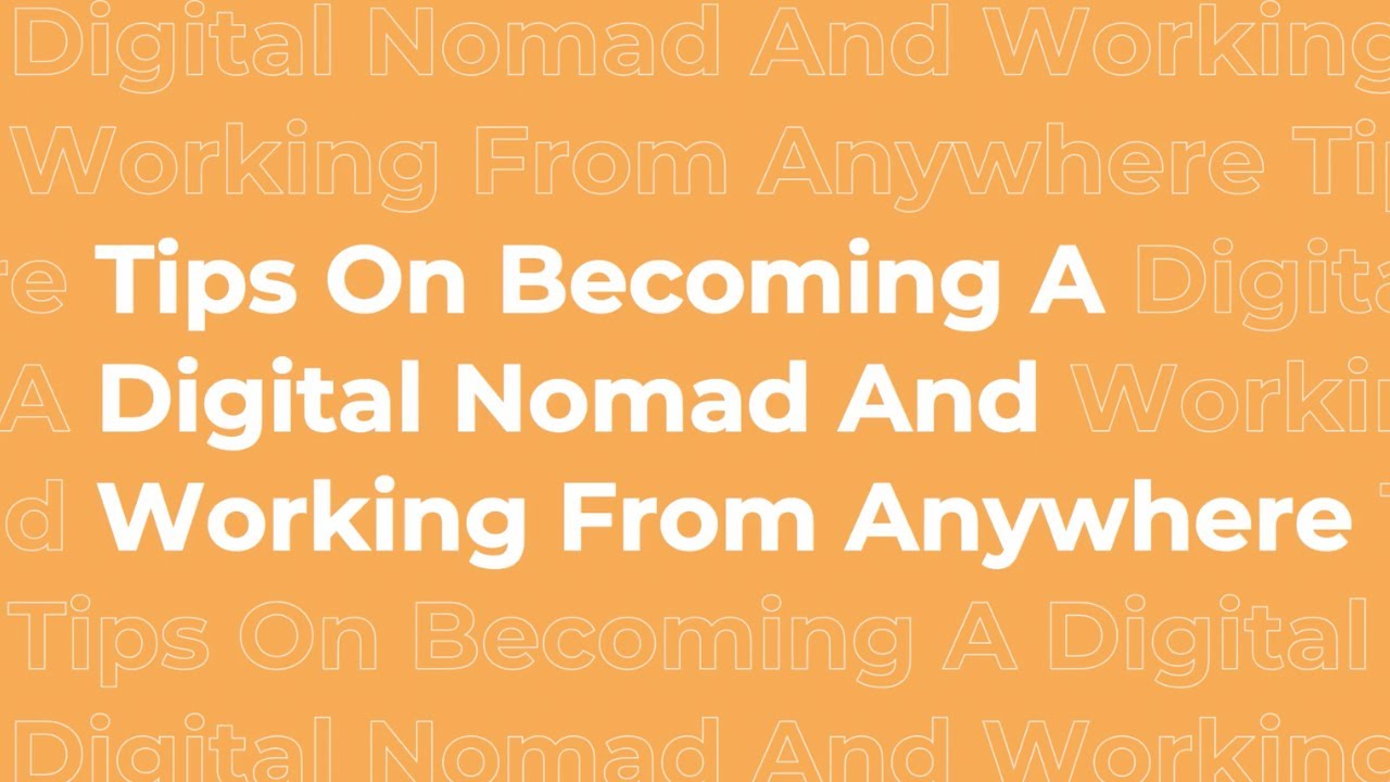 Tips On Becoming A Digital Nomad And Working From Anywhere