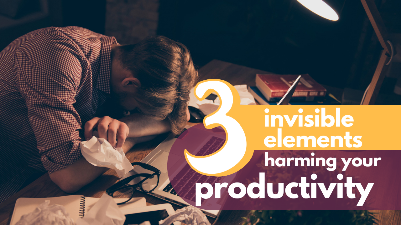 invisible elements harming your productivity
