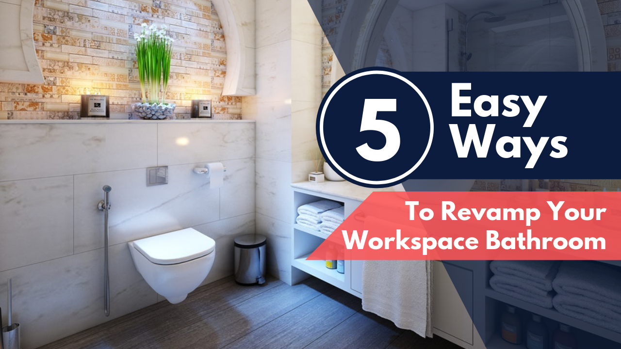 5 Easy Ways To Revamp Your Workspace Bathroom 