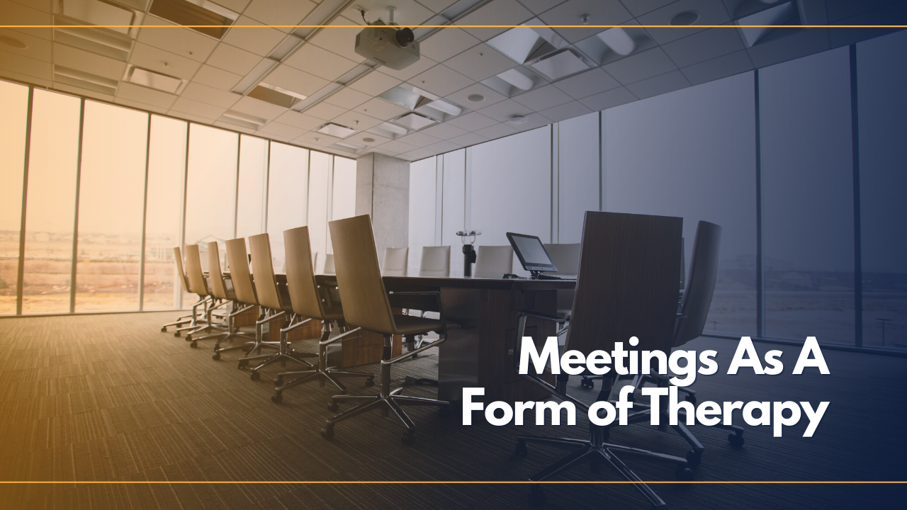 Meetings as a form of Therapy