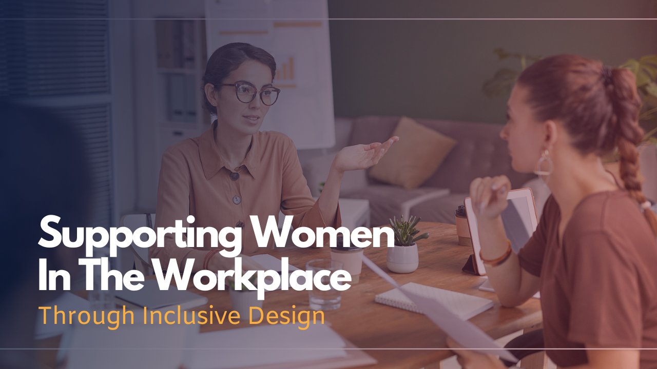 Supporting Women In The Workplace Through Inclusive Design
