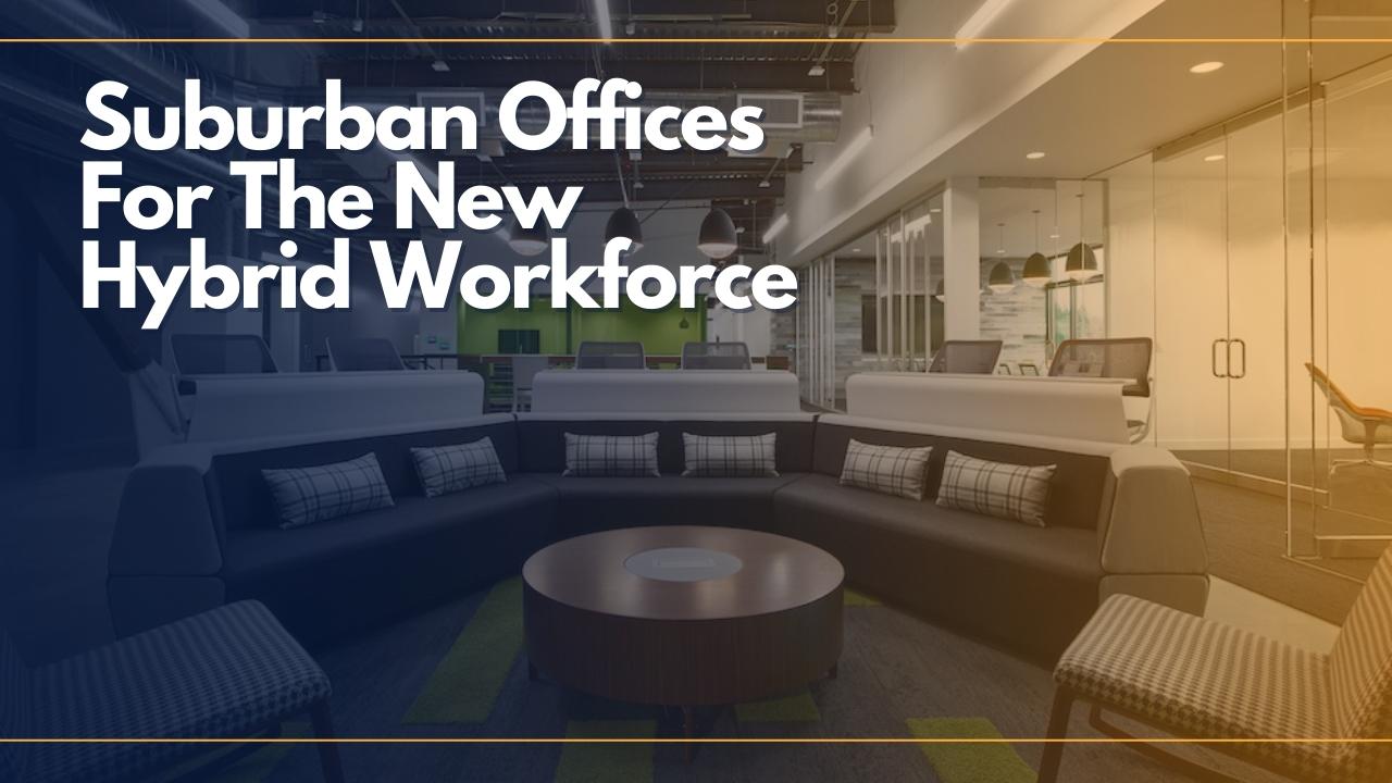 Suburban Offices Are Poised To Serve The New Hybrid Workforce