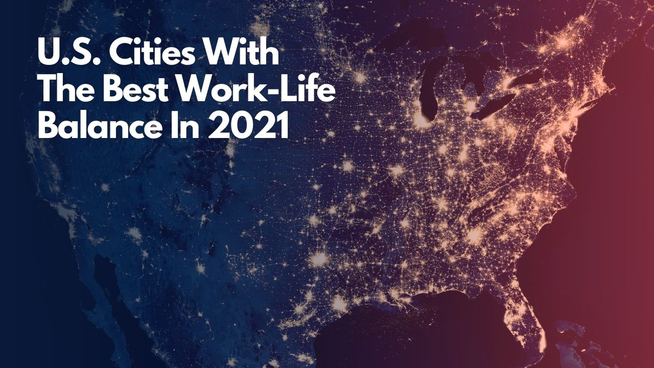 U.S. Cities With The Best Work-Life Balance In 2021