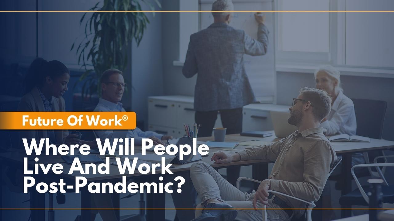 FutureOfWork:WhereWillPeopleLiveAndWorkPost Pandemic?