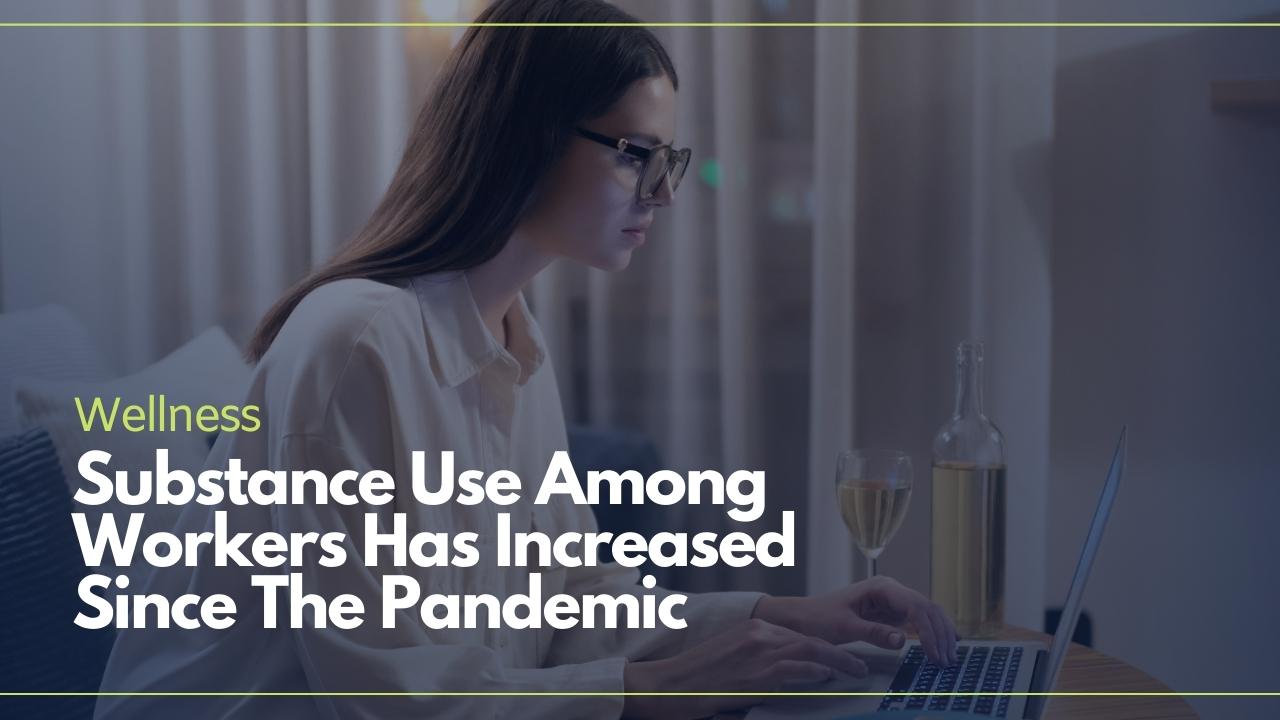 Substance Use Among Workers Has Increased Since The Pandemic