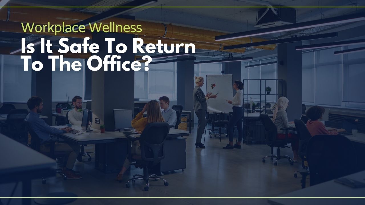 Workplace Wellness: Safety Concerns Are Widespread As America Heads Back To The Office
