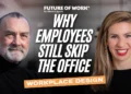 Why Employees Still Skip the Office&mdash;and What Workplace Design Can Do About It with Wesley Edmonds